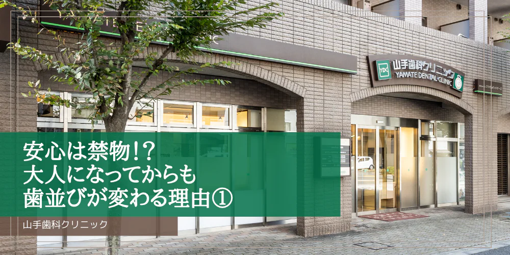 安心は禁物！？大人になってからも歯並びが変わる理由①